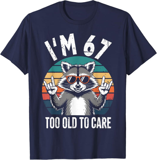 I’m 67 Too Old to Care 67 Birthday 67 Years Men Women Funny T-Shirt - T-Shirt | Navy