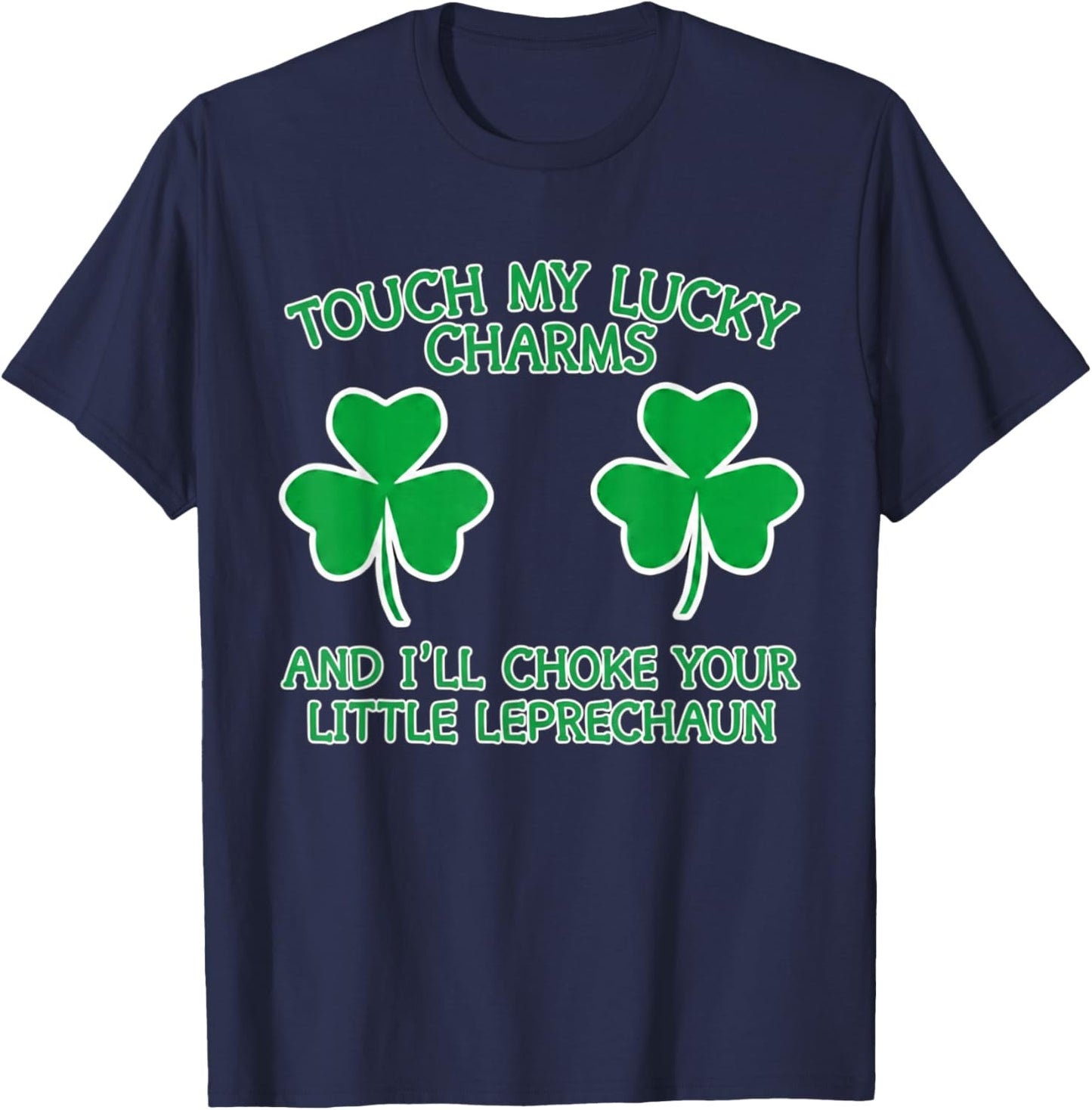 Touch My Lucky Charms and I'll Choke Your Little Leprechaun T-Shirt - T-Shirt | Navy