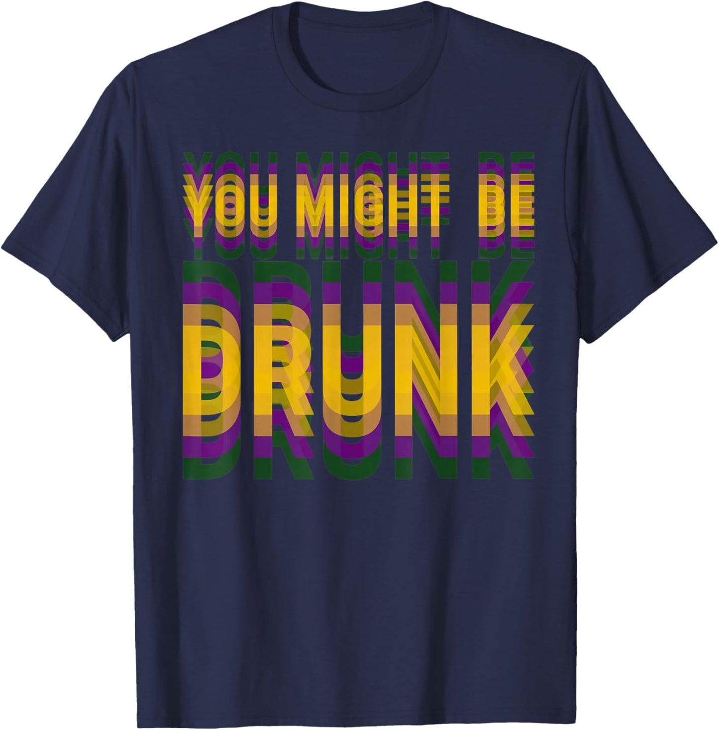 You Might Be Drunk Funny Mardi Gras Drinking Humor Men Women T-Shirt - T-Shirt | Navy