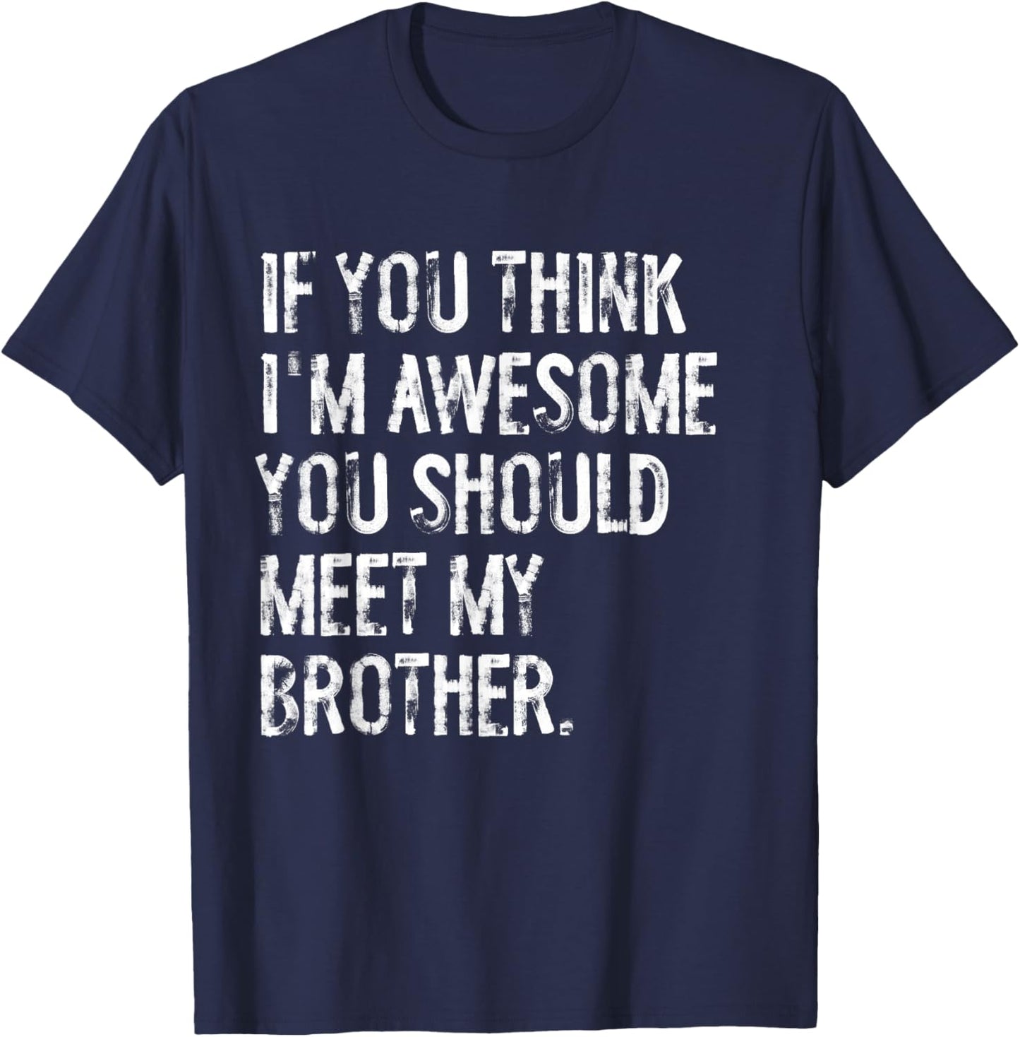 If You Think I'm Awesome You Should Meet My Brother T-Shirt - T-Shirt | Navy