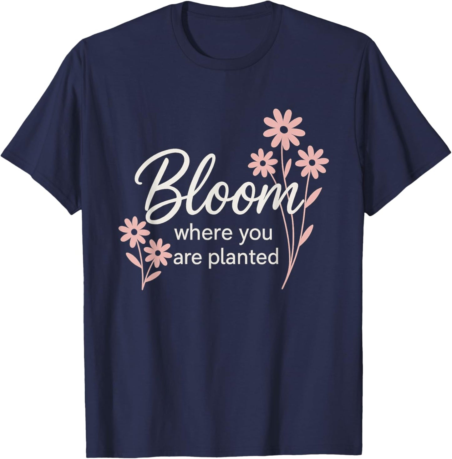 Bloom Where You are Planted T-Shirt - T-Shirt | Navy