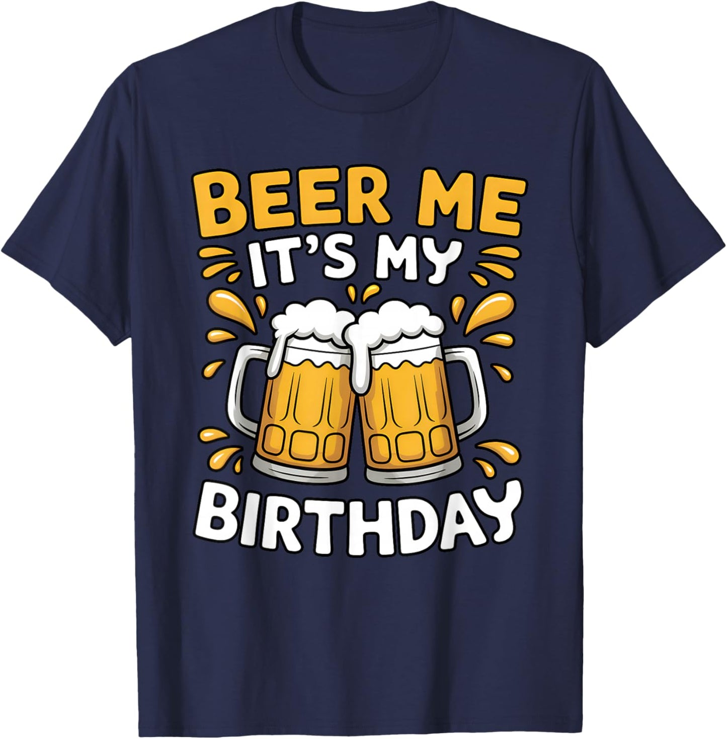Beer Me It’s My Birthday Funny Birthday Beer Design T-Shirt - T-Shirt | Navy