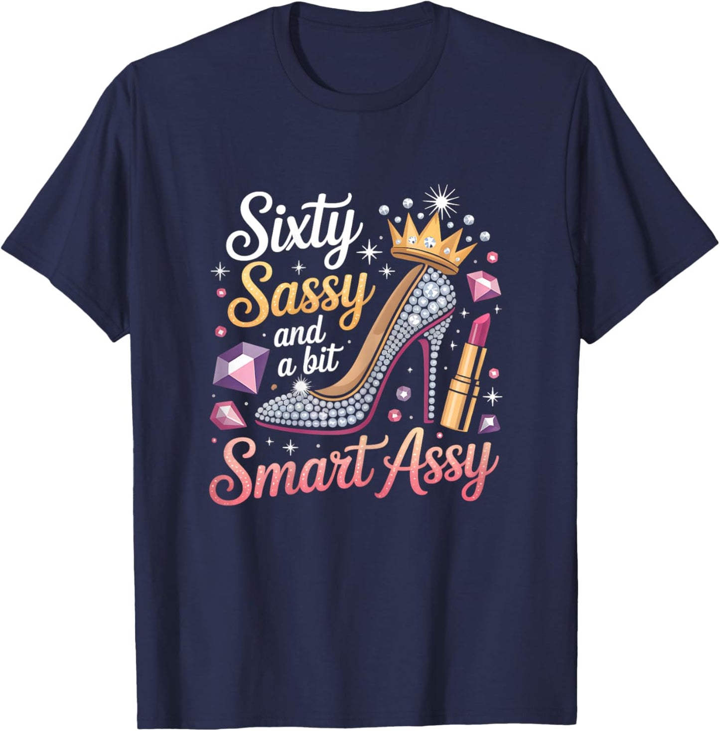 Sixty Sassy and Bit Smart Assy Bday T-Shirt - T-Shirt | Navy