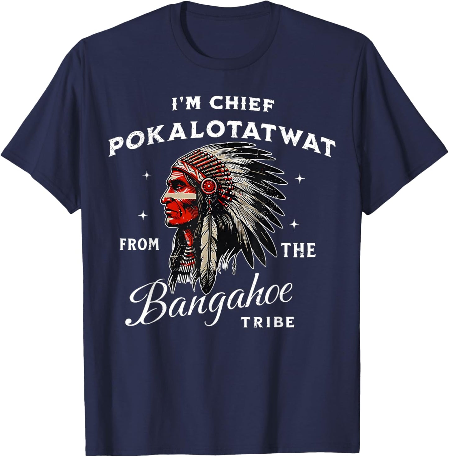 I'm Chief Pokalotatwat from The Tribe Indigenous Native T-Shirt - T-Shirt | Navy