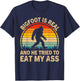 Bigfoot is Real and He Tried to Eat My Ass Funny Sasquatch T-Shirt - T-Shirt | Navy