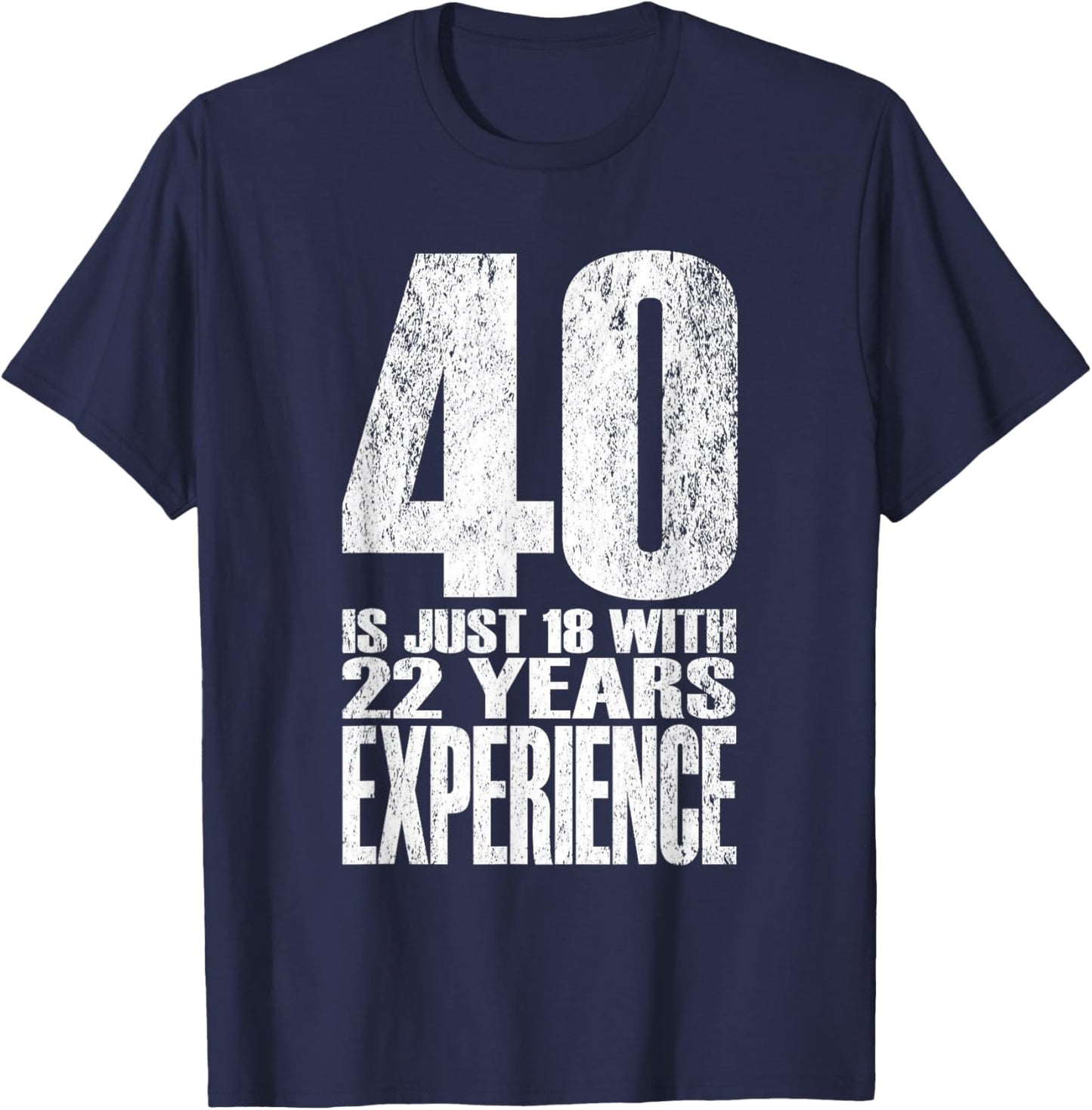 40 is Just 18 with 22 Years Experience T-Shirt - T-Shirt | Navy