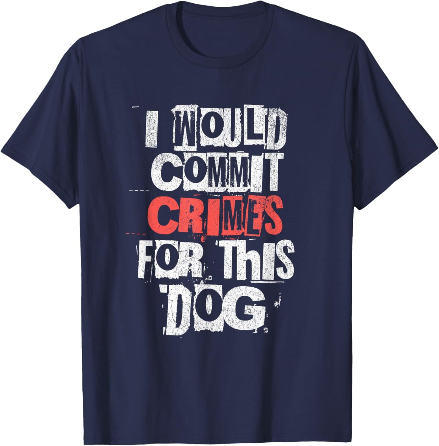 I Would Commit Crimes for This Dog Lover T-Shirt - T-Shirt | Navy