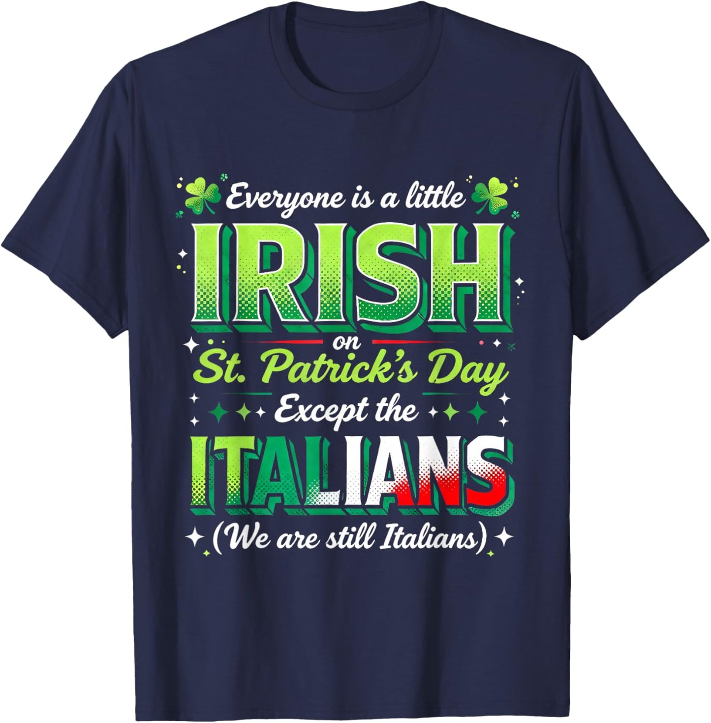 Everyone is A Little Irish Except Italians St Patricks Day T-Shirt - T-Shirt | Navy
