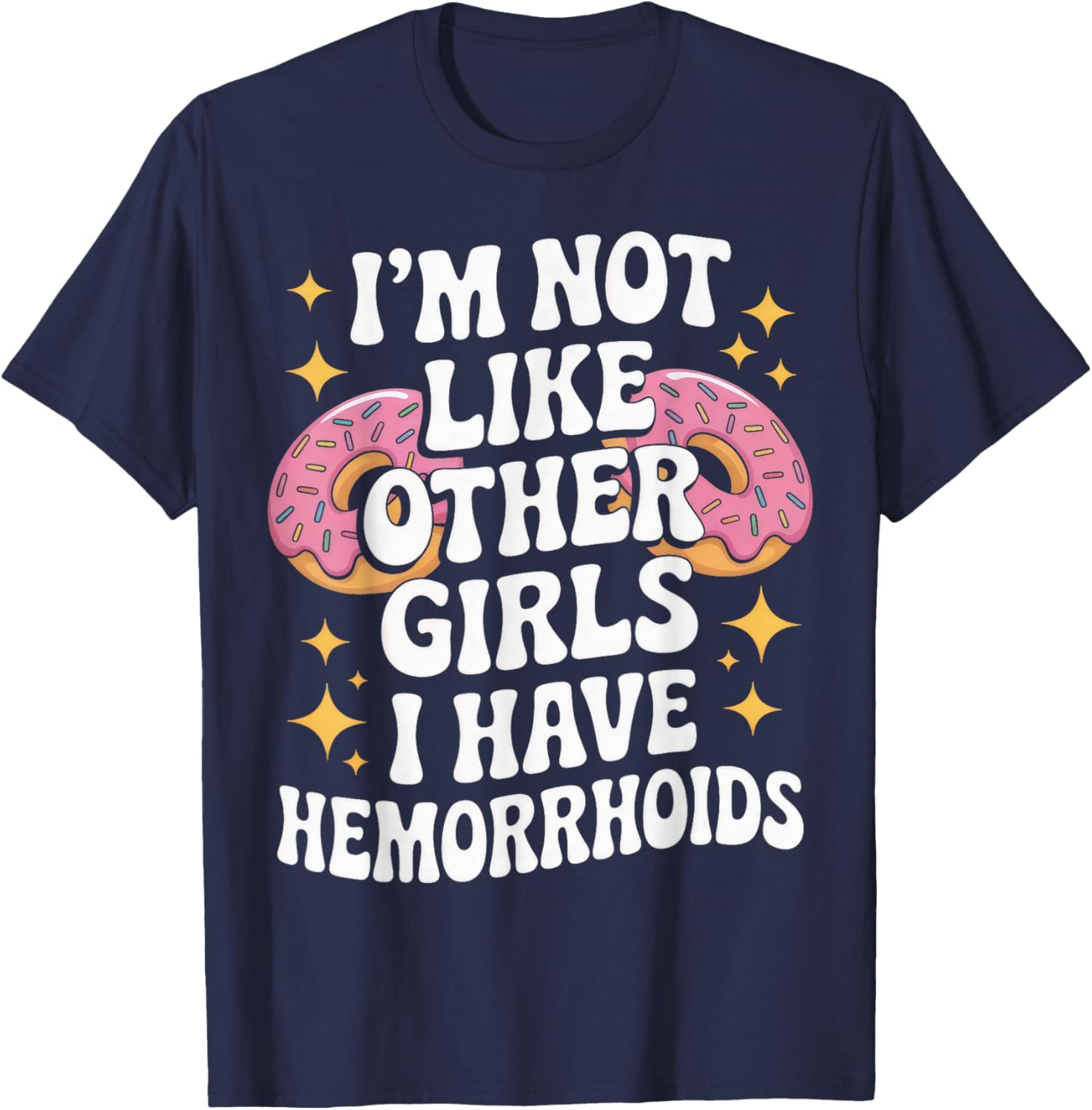 I'm Not Like Other Girls I Have Hemorrhoids Embarrassing T-Shirt - T-Shirt | Navy