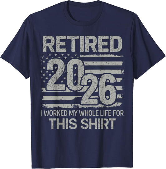 Retired 2026 Worked Whole Life for This Women Men Retirement T-Shirt - T-Shirt | Navy