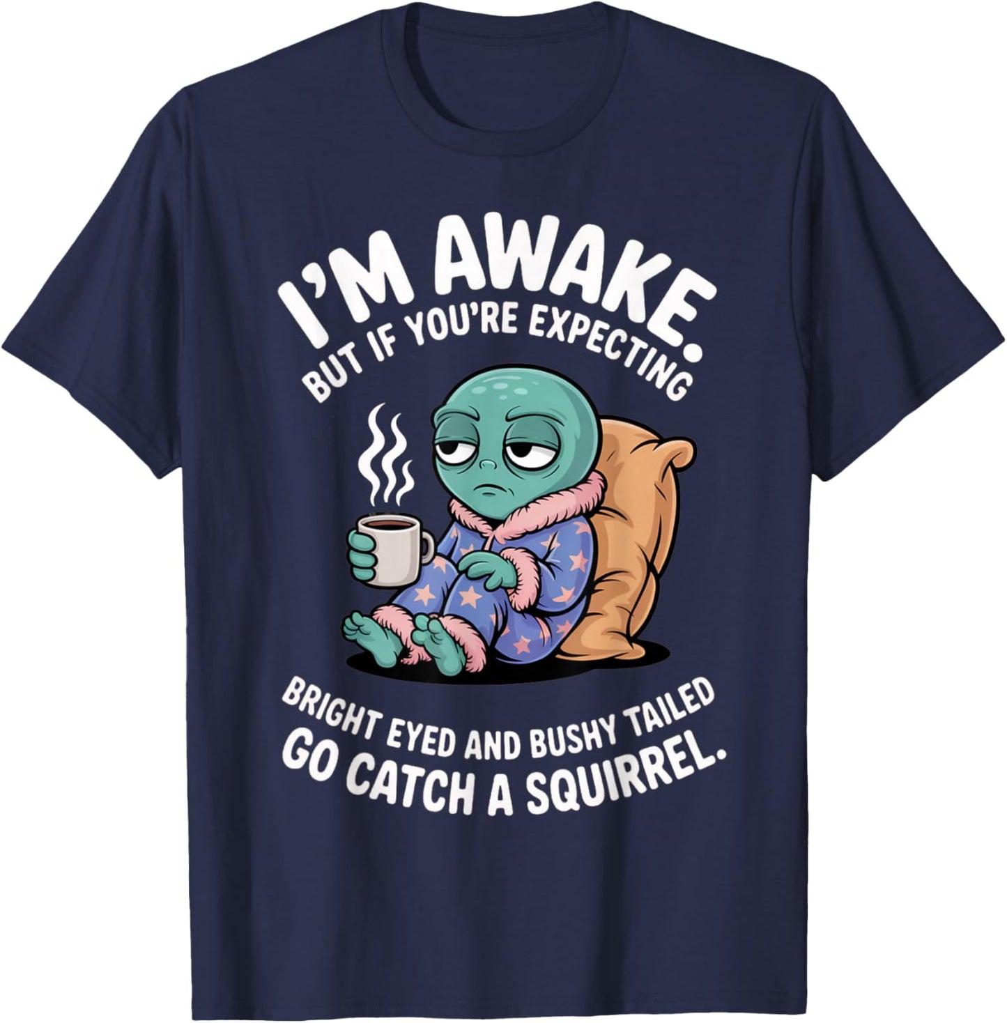 I'm Awake But If You're Expecting Bright Eyed Funny Alien T-Shirt - T-Shirt | Navy