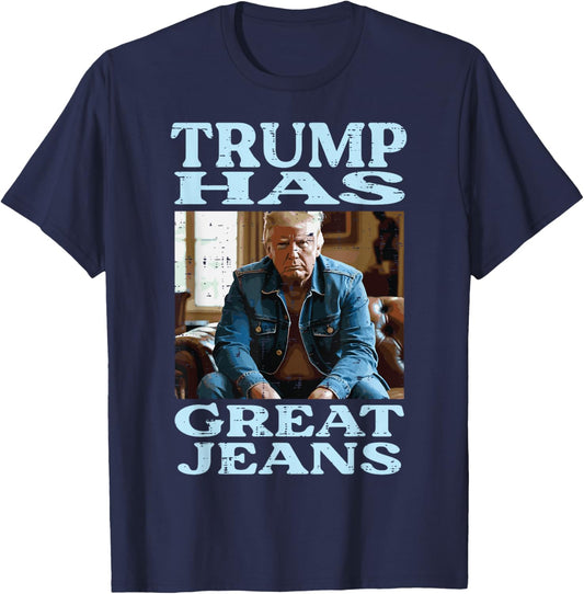 Trump Has Great Jeans Funny Saying Meme Humor Men Women T-Shirt - T-Shirt | Navy