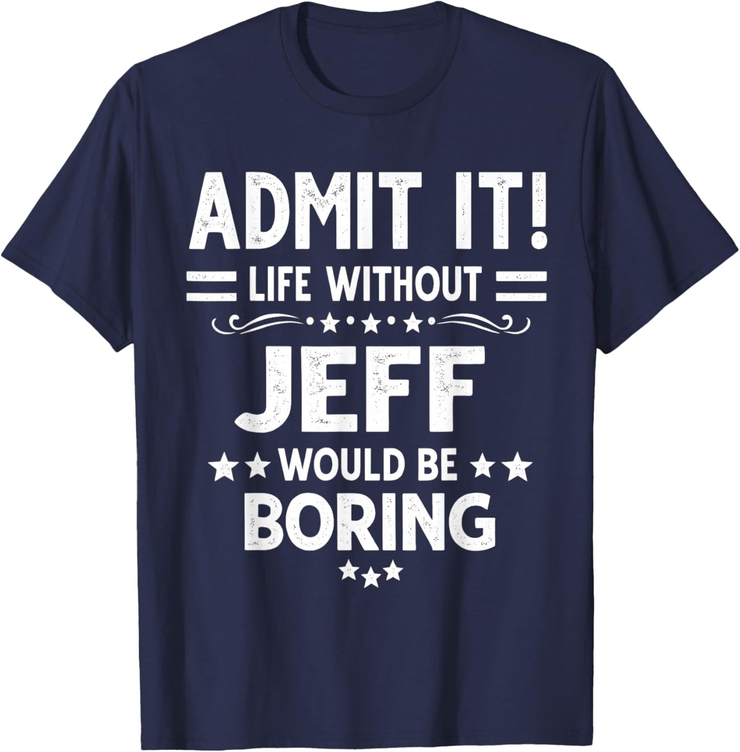 Admit It Life Without Jeff Would Be Boring Funny Saying T-Shirt - T-Shirt | Navy