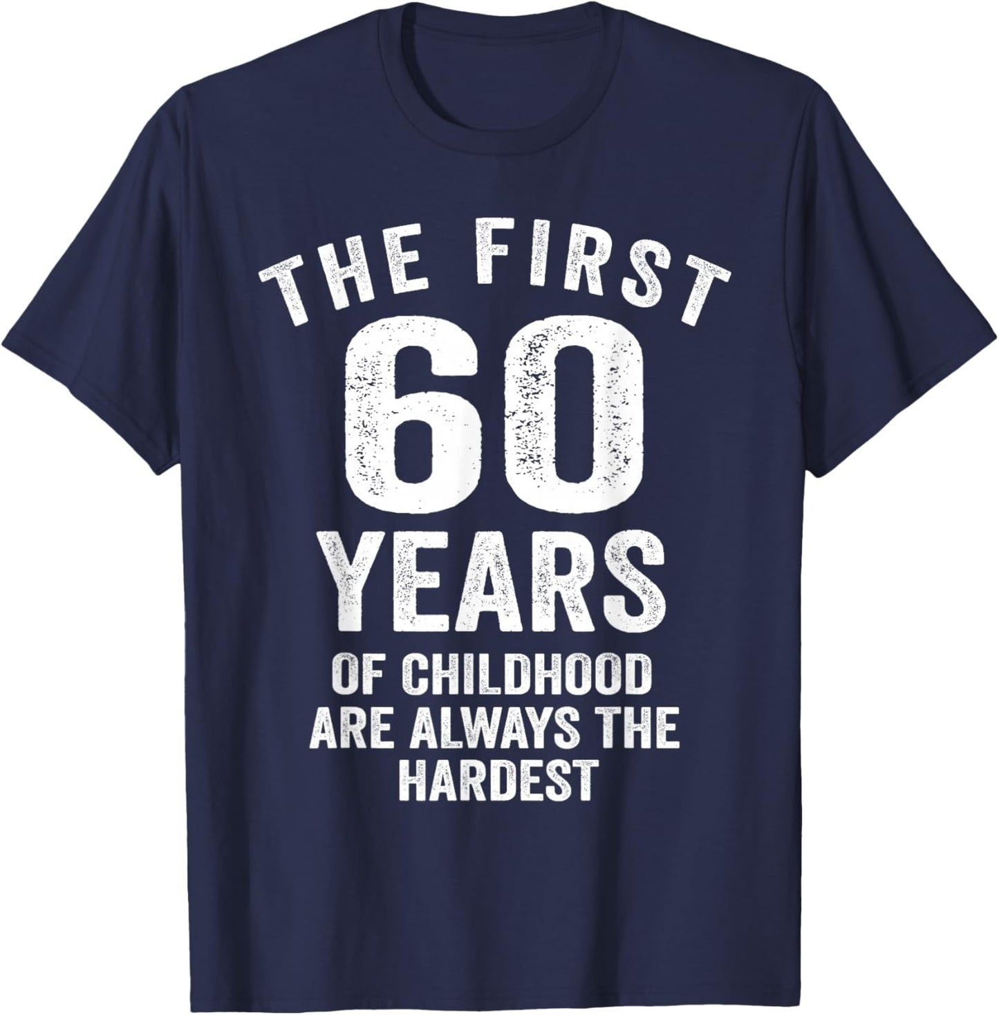The First 60 Years of Childhood are Hardest 60th Birthday T-Shirt - T-Shirt | Navy