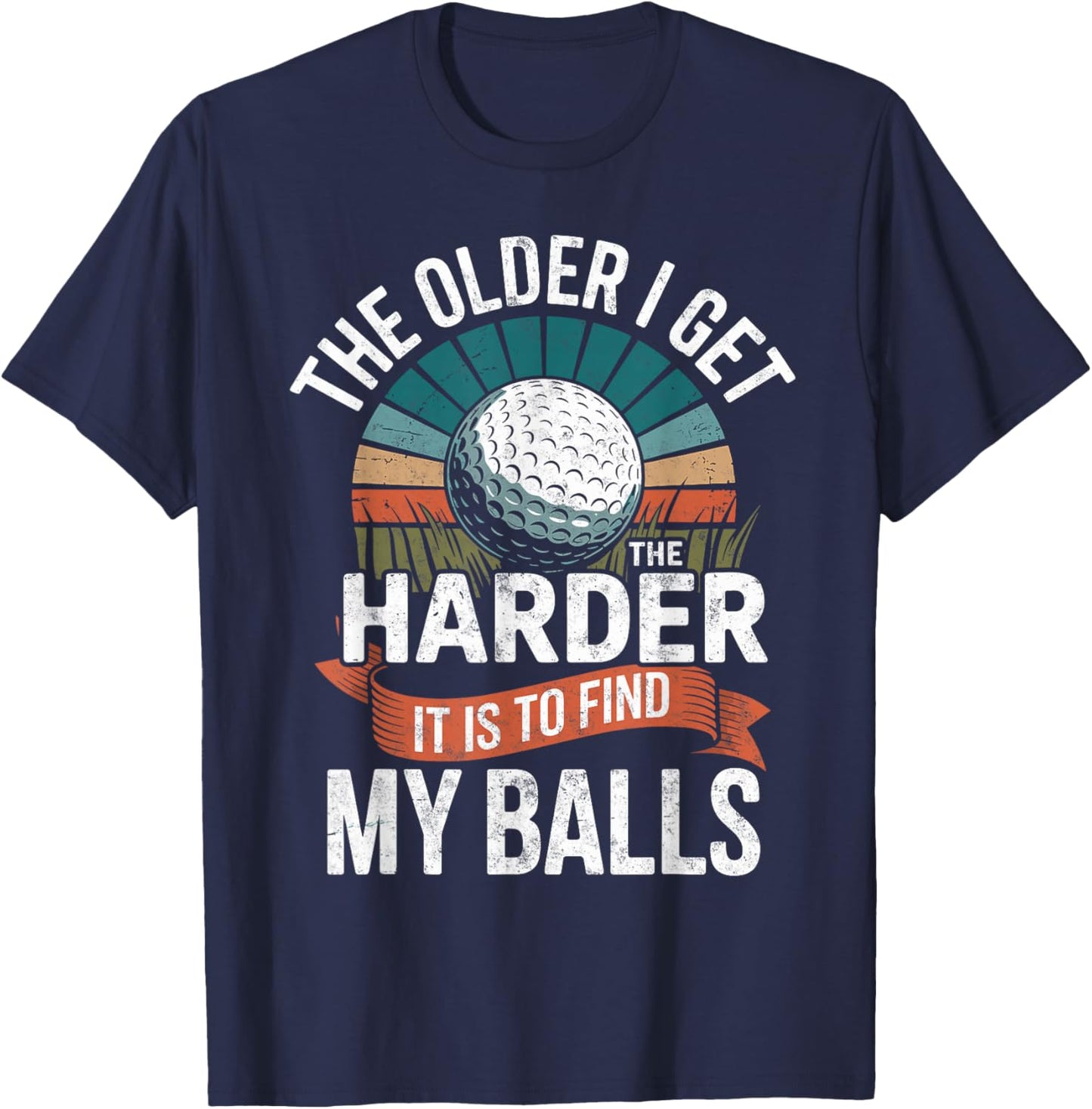 The Older I Get The Harder to Find My Balls Golf Golfing T-Shirt - T-Shirt | Navy