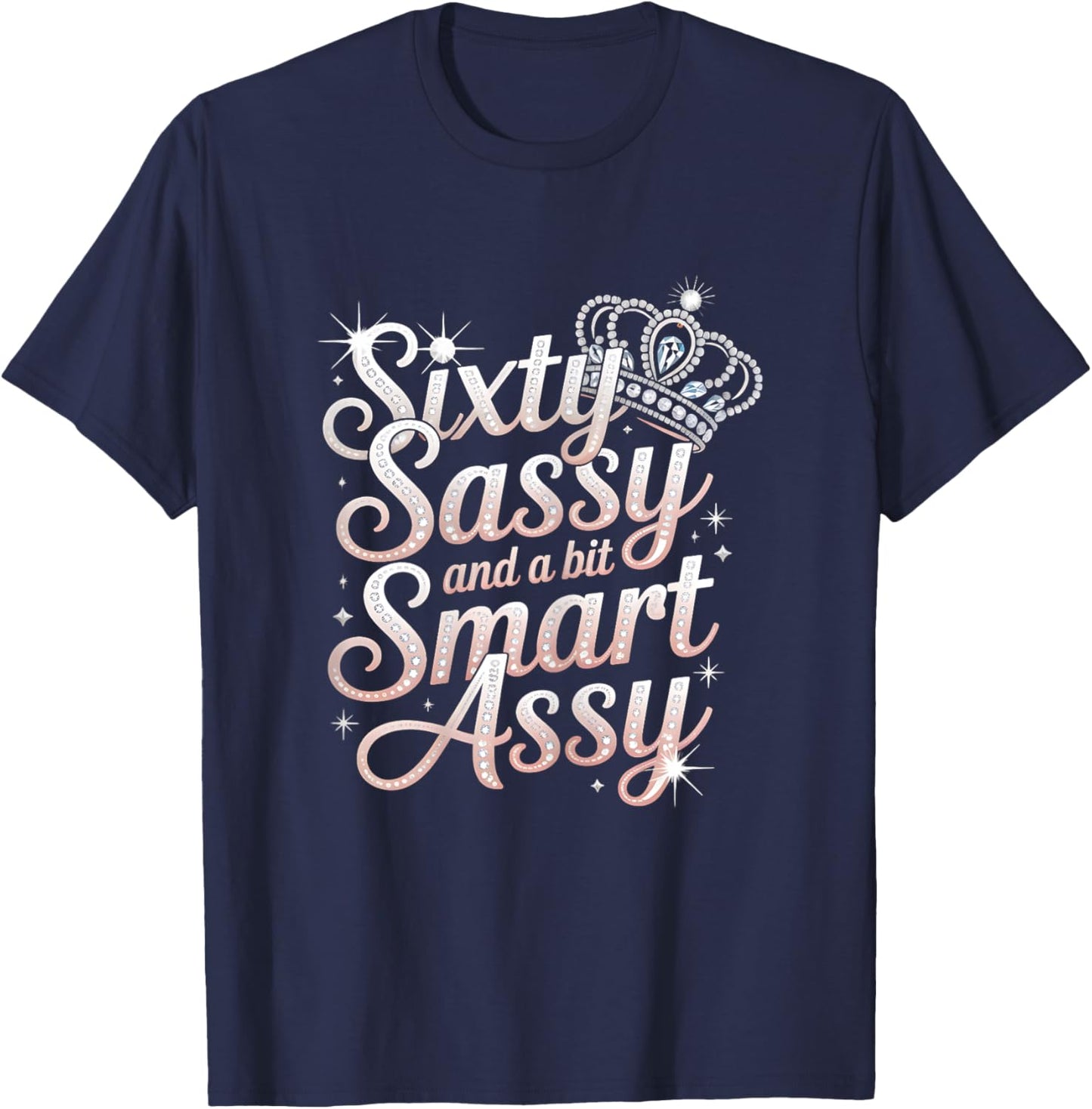 Sixty Sassy and Bit Smart Assy Bday T-Shirt - T-Shirt | Navy