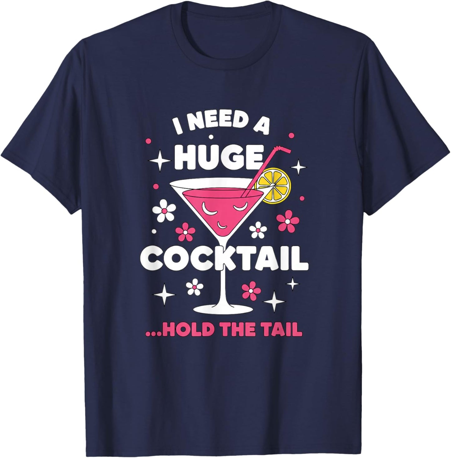 Alcohol & Cocktails I Need A Huge Cocktail ...Hold The Tail T-Shirt - T-Shirt | Navy