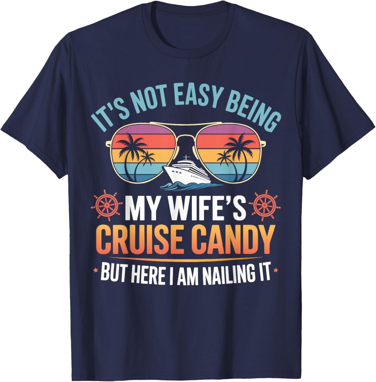 Its Not Easy Being My Wifes Cruise Candy but I am Nailing it T-Shirt - T-Shirt | Navy