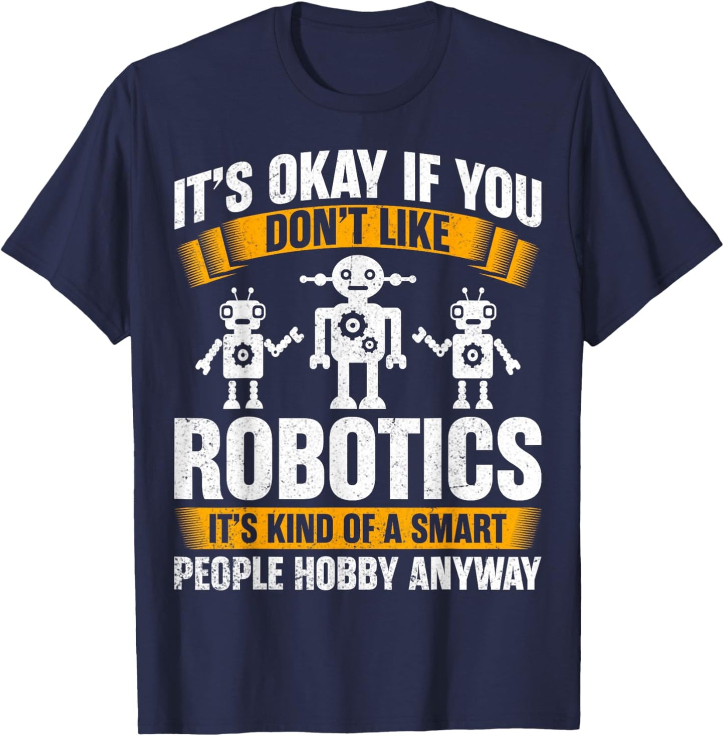 It's Okay If You Don't Like Robotics - Robotics Engineering T-Shirt - T-Shirt | Navy