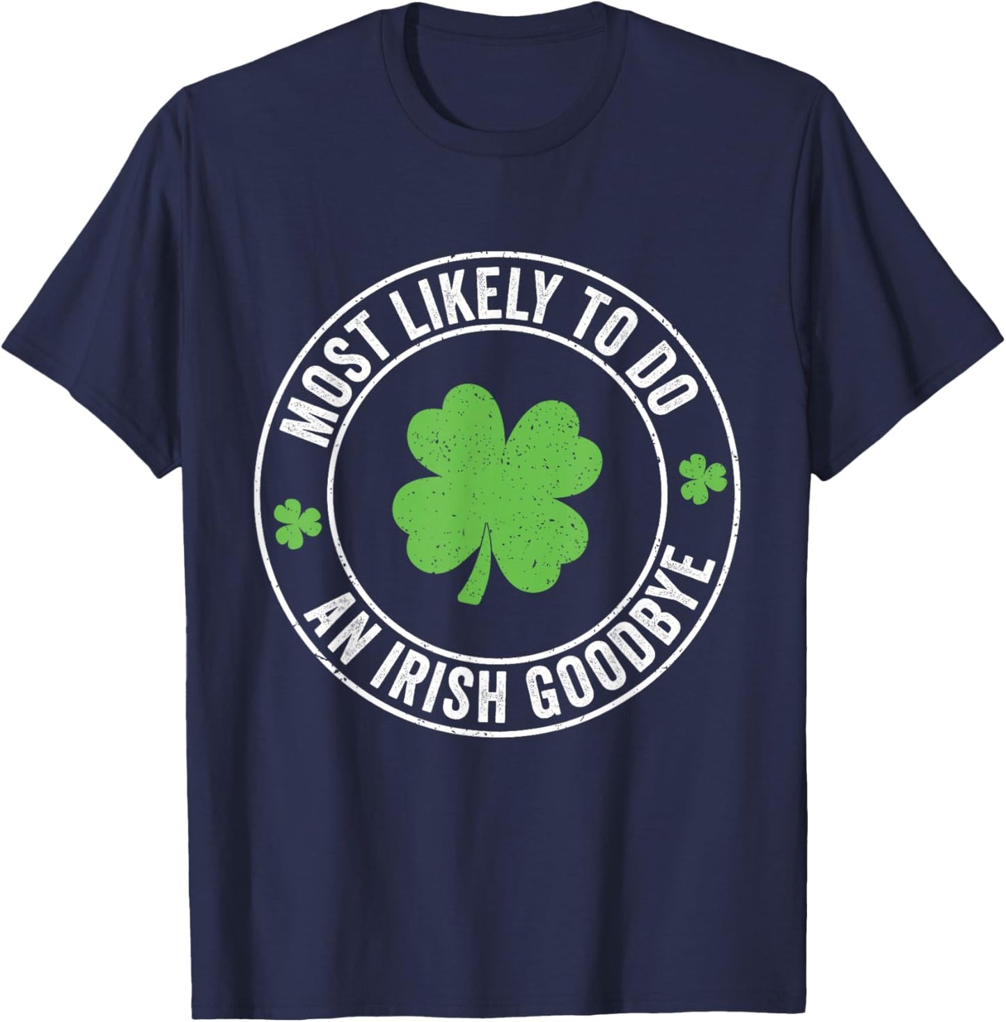 Most Likely to Do an Irish Goodbye Funny St Patrick’s Day T-Shirt - T-Shirt | Navy