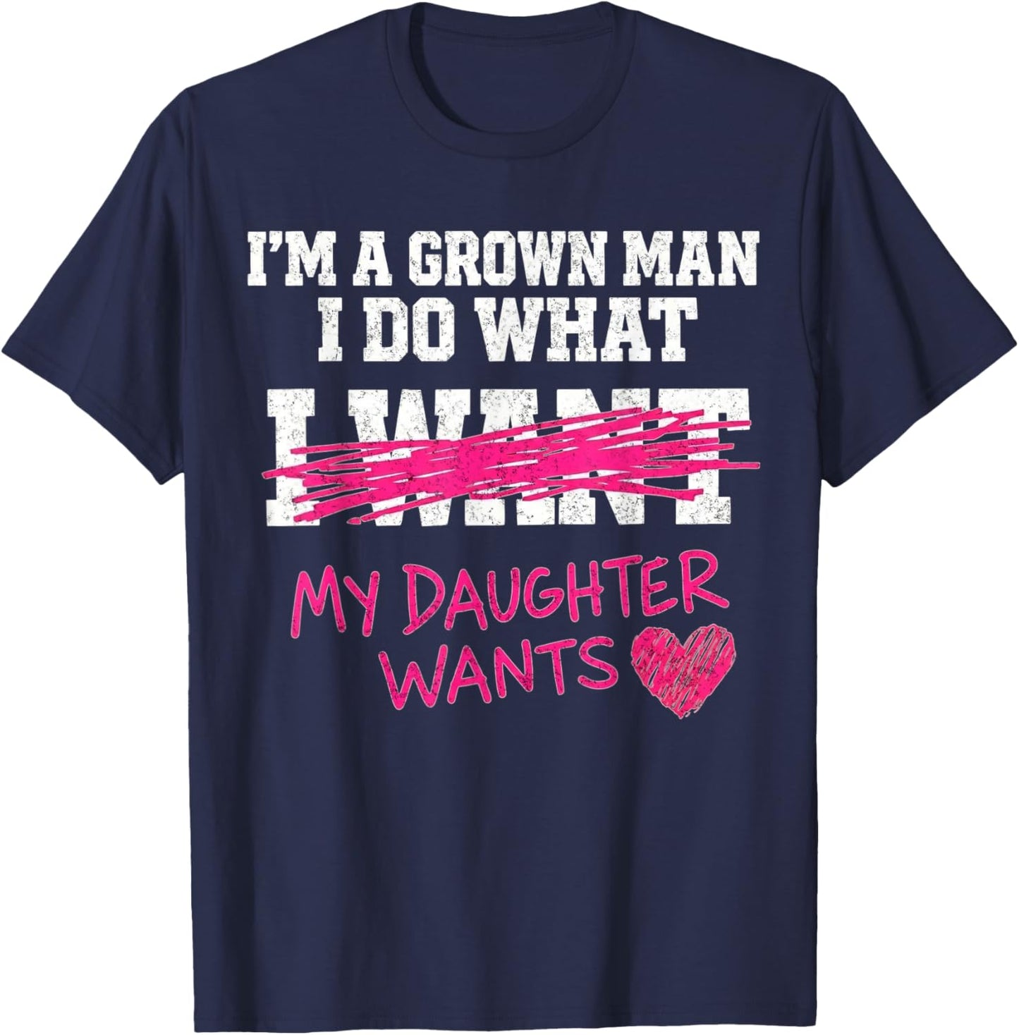 Funny Dad Father I'm A Grown Man I Do What My Daughter Wants T-Shirt - T-Shirt | Navy