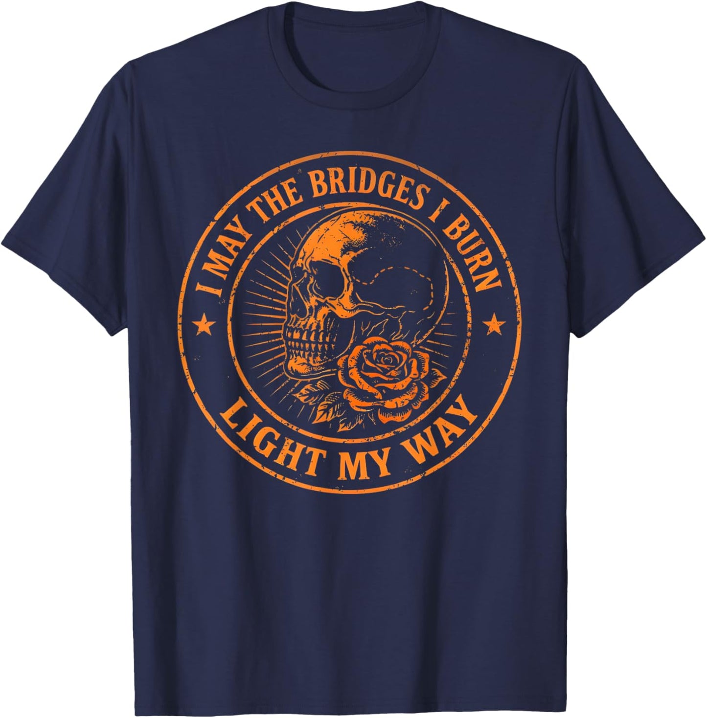 May The Bridges I Burn Light My Way Skull Dark Aesthetic T-Shirt - T-Shirt | Navy