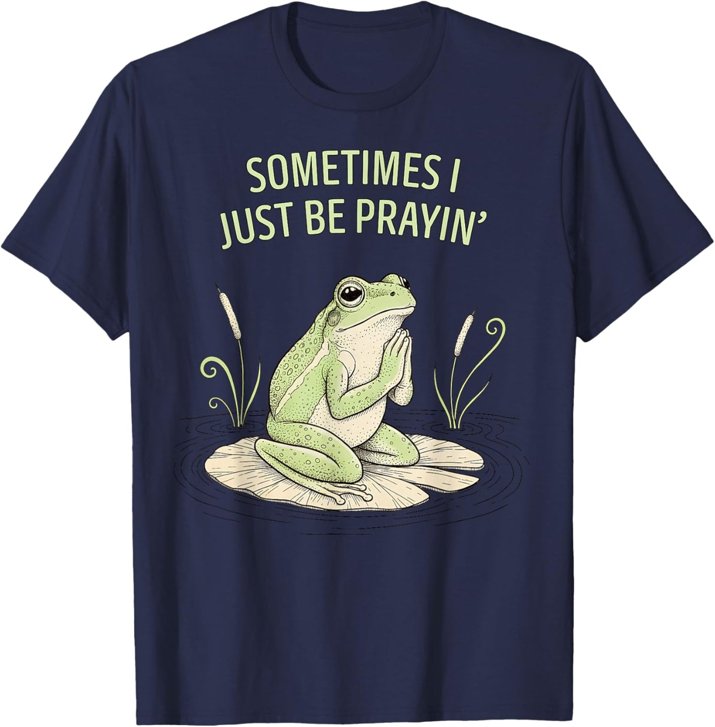 Christian Sometimes I Just Be Prayin' Frog of Faith T-Shirt - T-Shirt | Navy