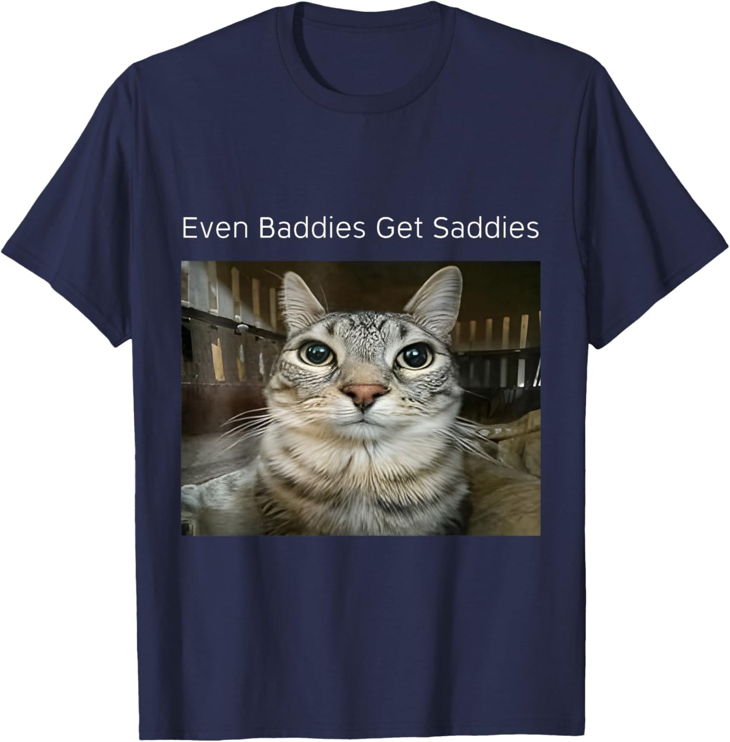 Even Baddies Get Saddies Funny Cat Meme Unhinged T-Shirt - T-Shirt | Navy
