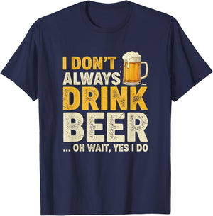 I Don’t Always Drink Beer Oh Wait Yes I Do Funny Drinking T-Shirt - T-Shirt | Navy