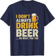 I Don’t Always Drink Beer Oh Wait Yes I Do Funny Drinking T-Shirt - T-Shirt | Navy