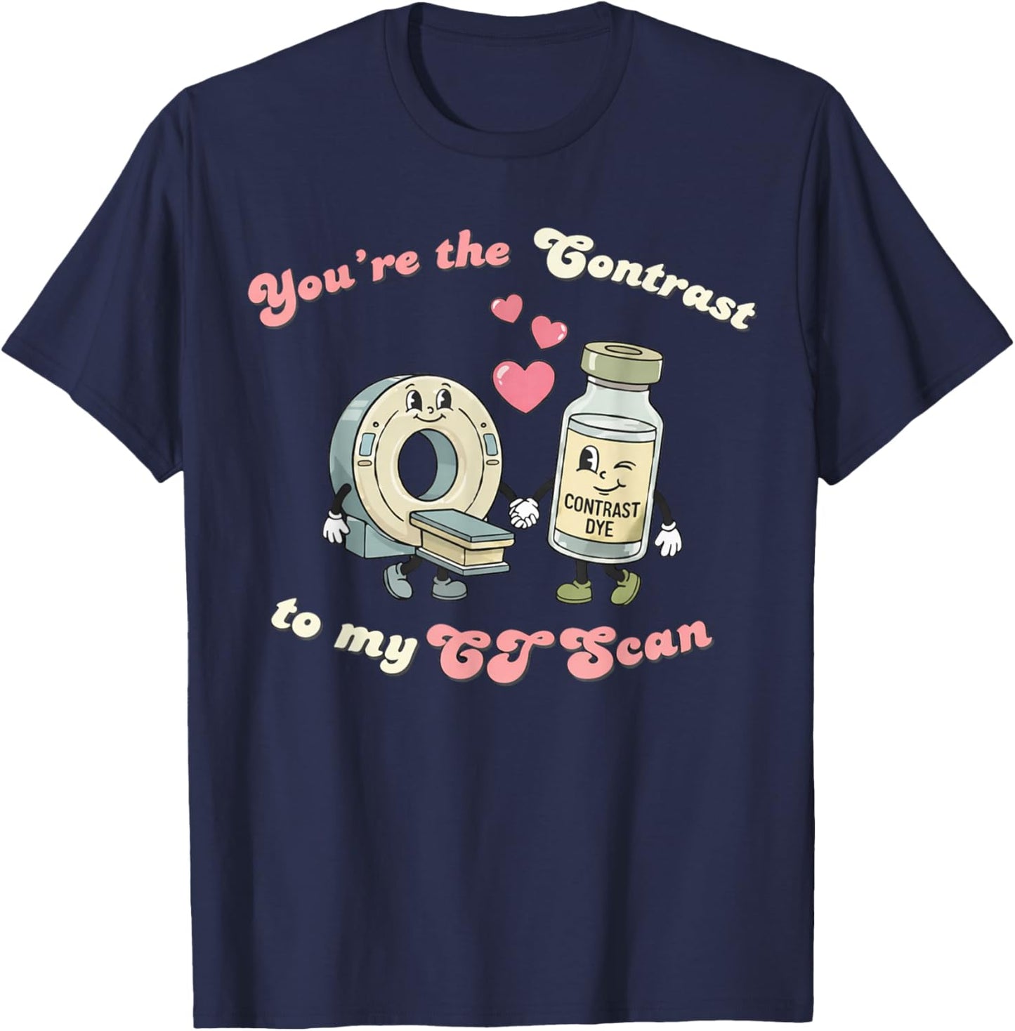 You're The Contrast to My CT Scan Radiology Valentine Nurse T-Shirt - T-Shirt | Navy
