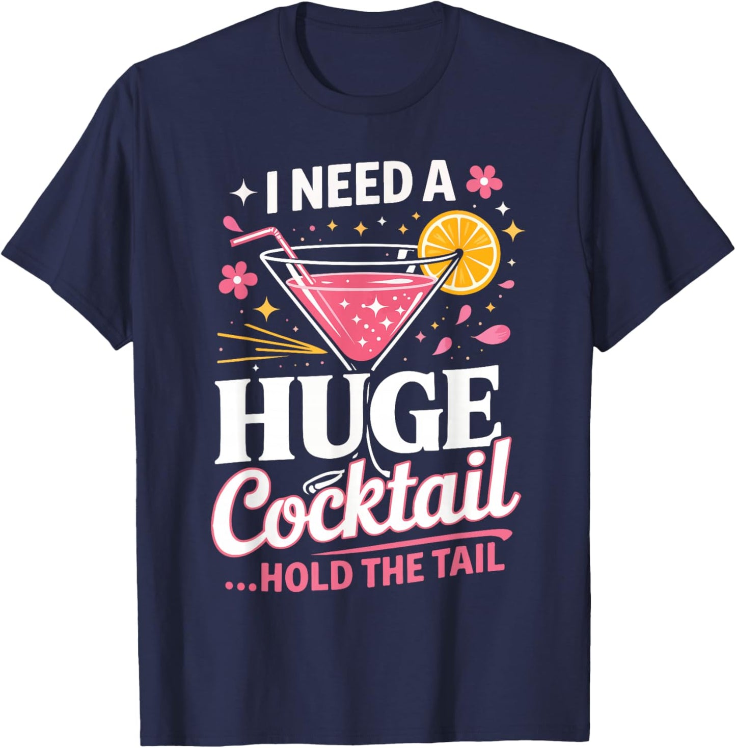 I Need A Huge Cocktail Hold The Tail Funny Quote T-Shirt - T-Shirt | Navy
