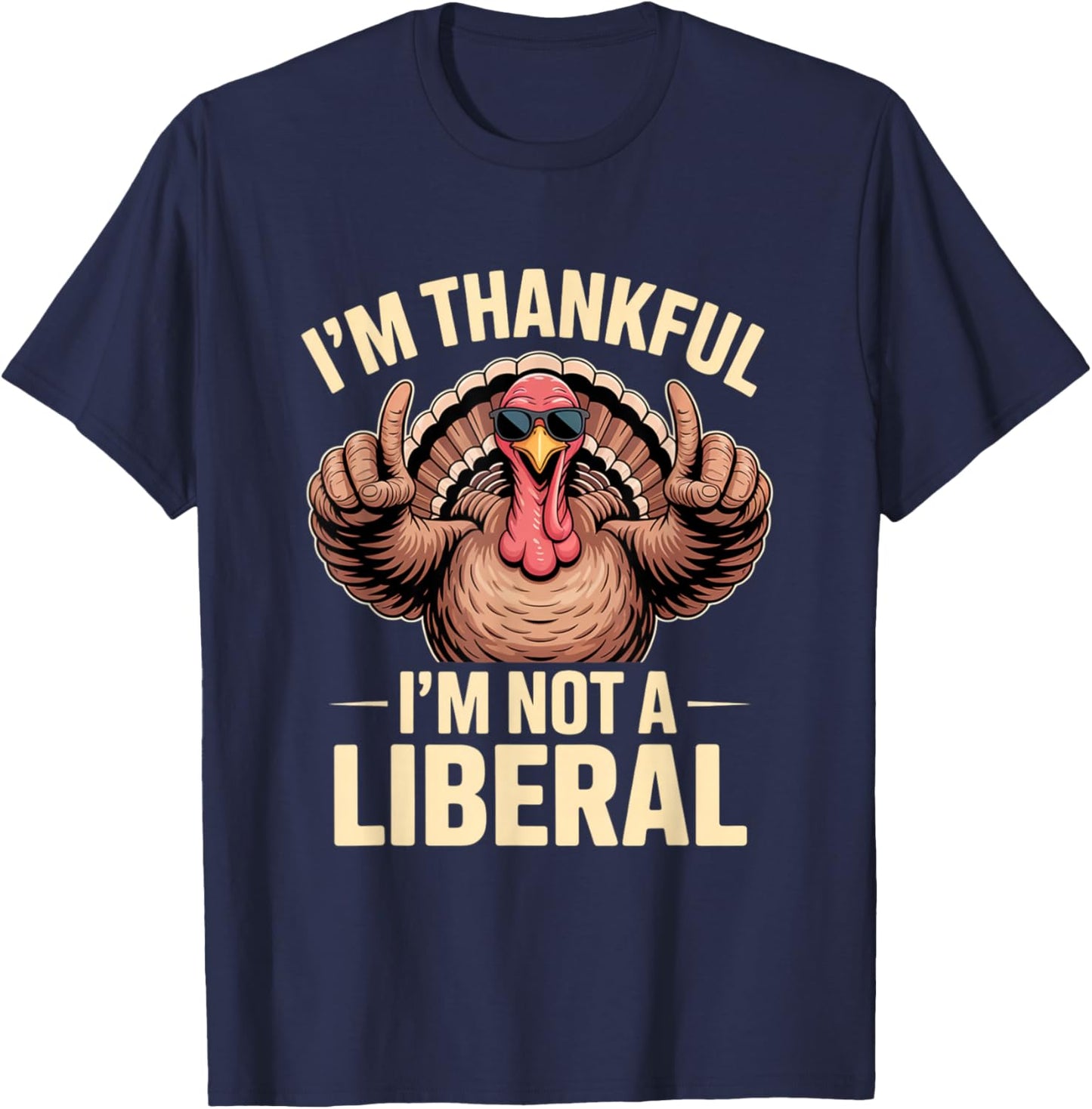I’m Thankful I’m Not A Liberal Funny Thanksgiving Gifts T-Shirt - T-Shirt | Navy
