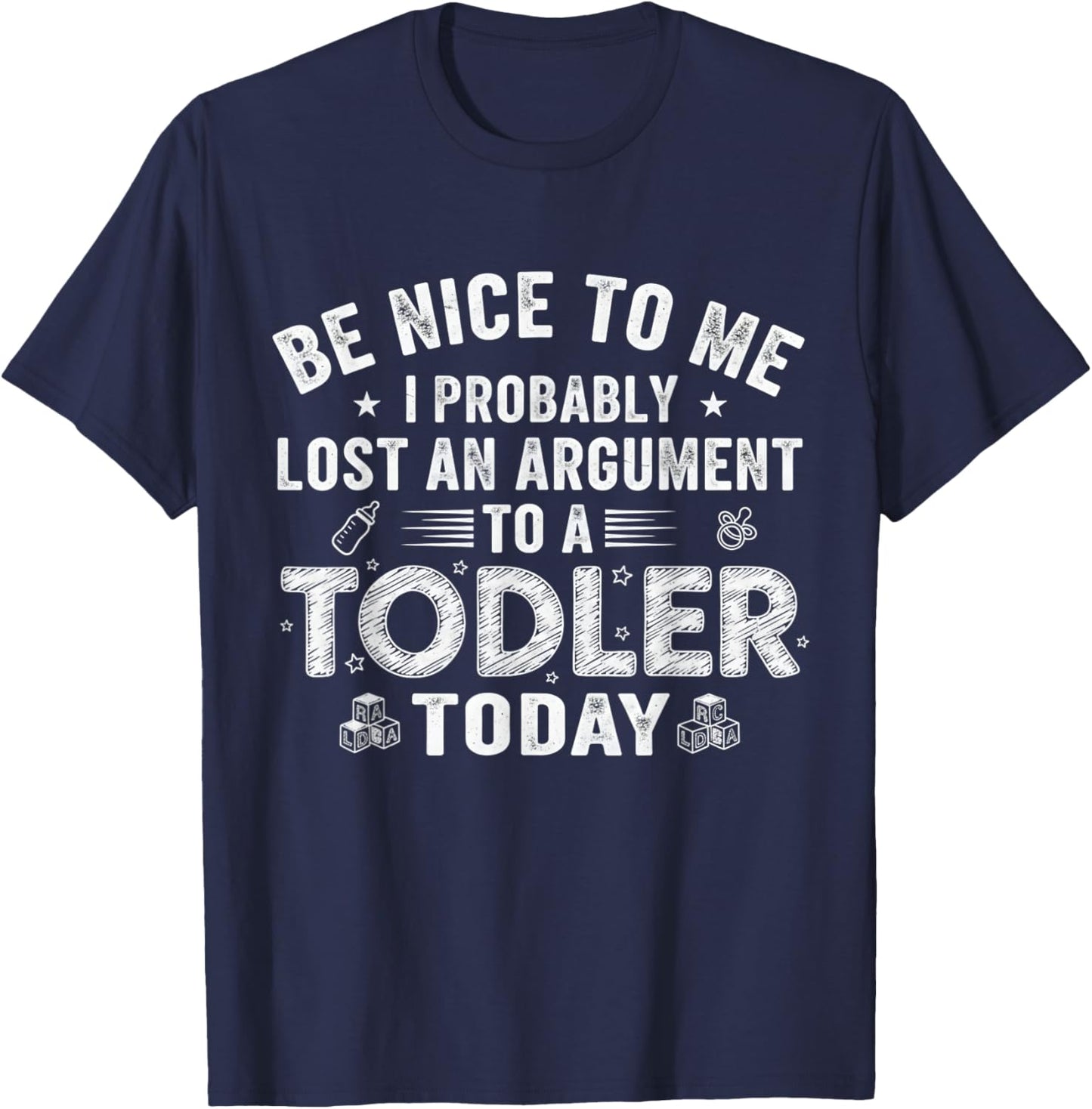 Be Nice to Me I Probably Lost an Argument with A Toddler T-Shirt - T-Shirt | Navy