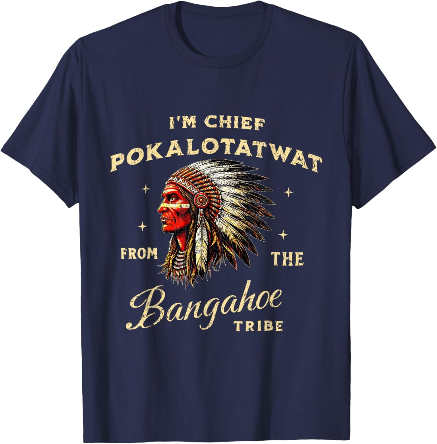 I'm Chief Pokalotatwat from The Tribe Native American Land T-Shirt - T-Shirt | Navy