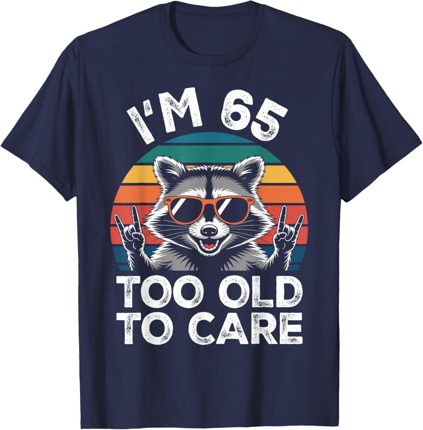 I’m 65 Too Old to Care 65 Birthday 65 Years Men Women Funny T-Shirt - T-Shirt | Navy