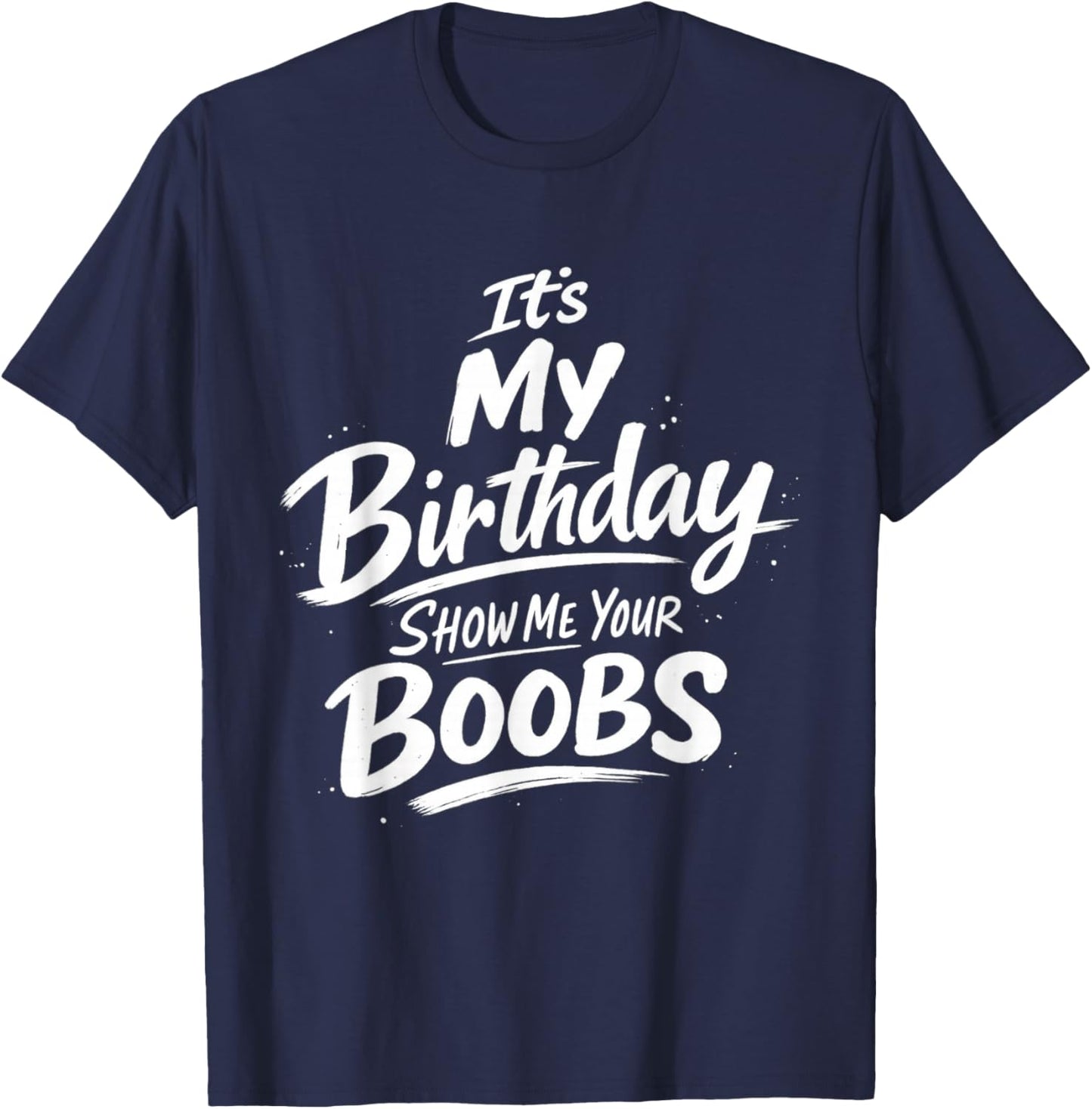 It's My Birthday Show Me Your Boobs Funny T-Shirt - T-Shirt | Navy