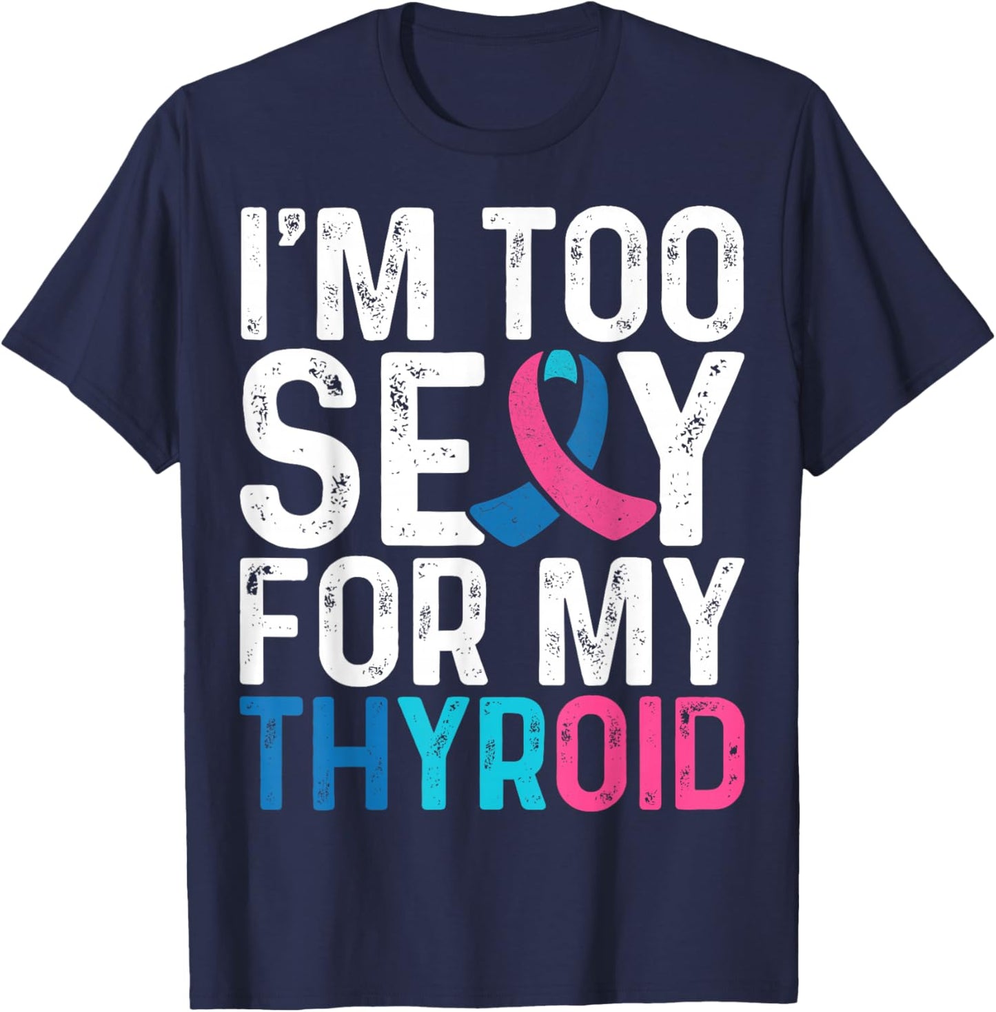 I'm Too Sexy for My Thyroid - Teal Pink Blue Thyroid Cancer T-Shirt - T-Shirt | Navy
