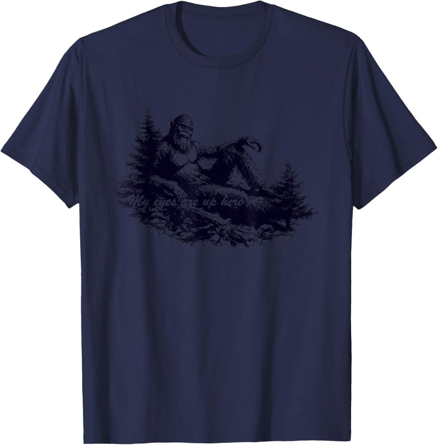 Bigfoot’s Deep Thoughts My Eyes are Up Here T-Shirt - T-Shirt | Navy