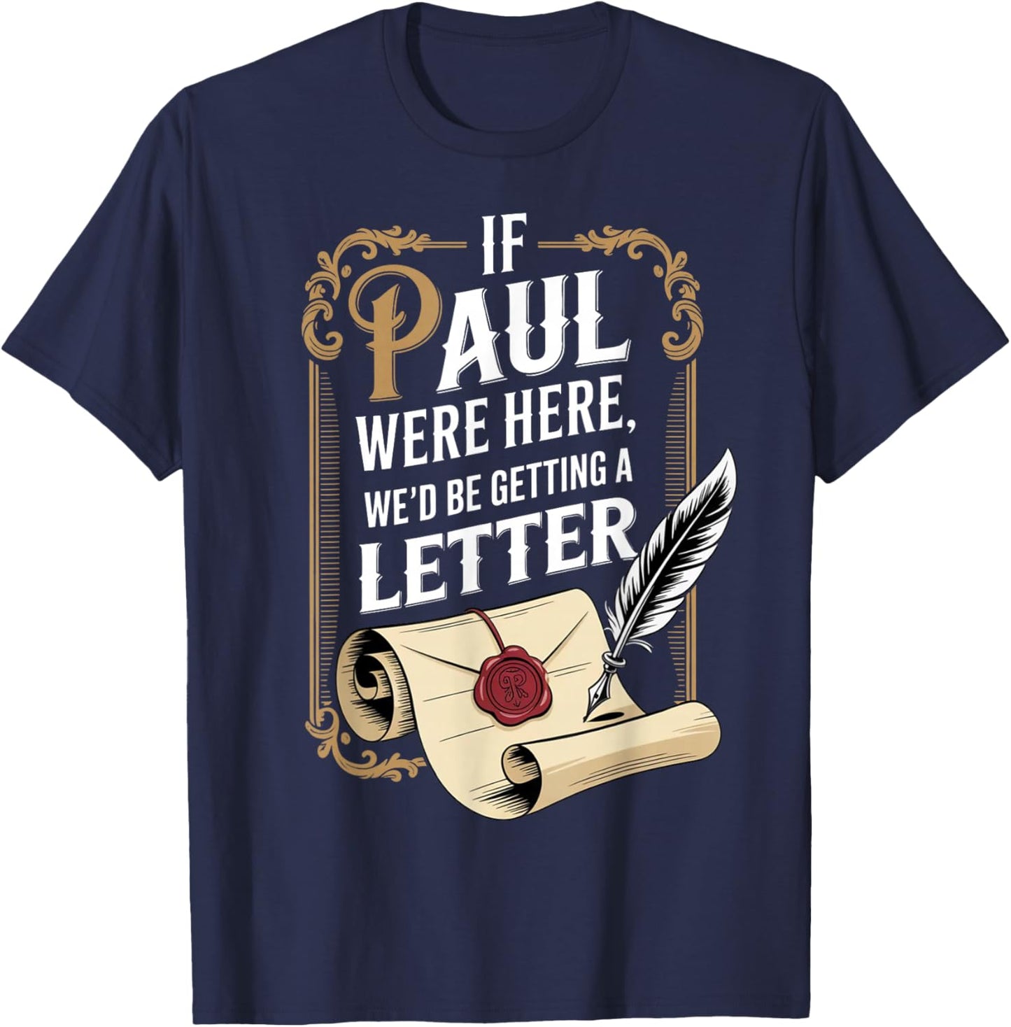If Paul were Here We'd Be Getting A Letter Funny Quote T-Shirt - T-Shirt | Navy