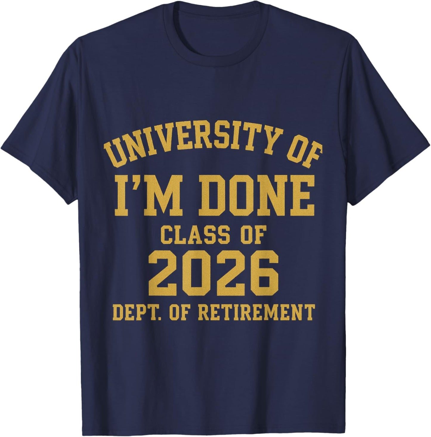 University of I'm Done Retirement Funny Career Graduation T-Shirt - T-Shirt | Navy