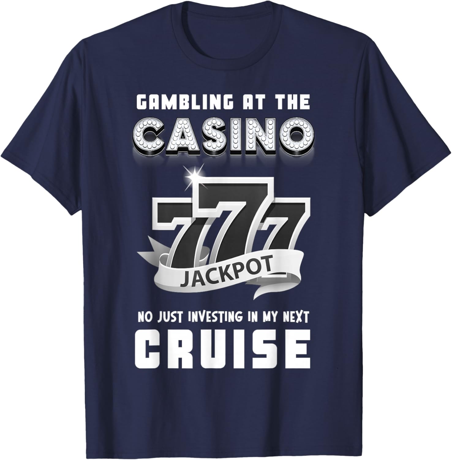 Gambling At The Casino Investing in My Next Cruise 777 Funny T-Shirt - T-Shirt | Navy