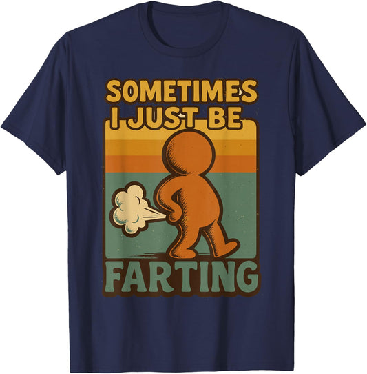 Sometimes I Just Be Farting, Funny Retro Vintage Humor T-Shirt - T-Shirt | Navy