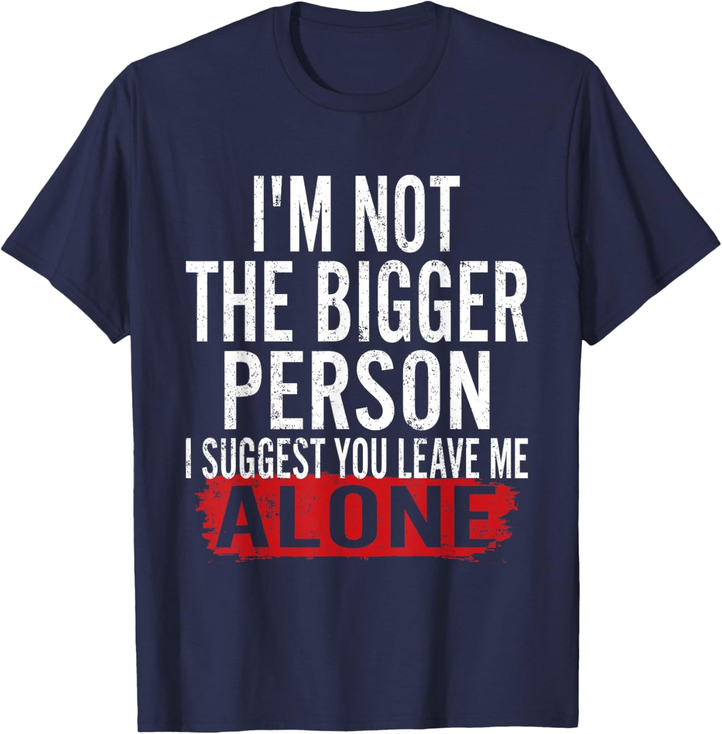I’m Not The Bigger Person Leave Me Alone Sarcastic Saying T-Shirt - T-Shirt | Navy