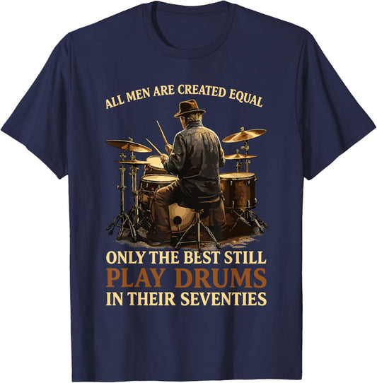 All Men are Created Equal Best Play Drums in Their Seventies T-Shirt - T-Shirt | Navy