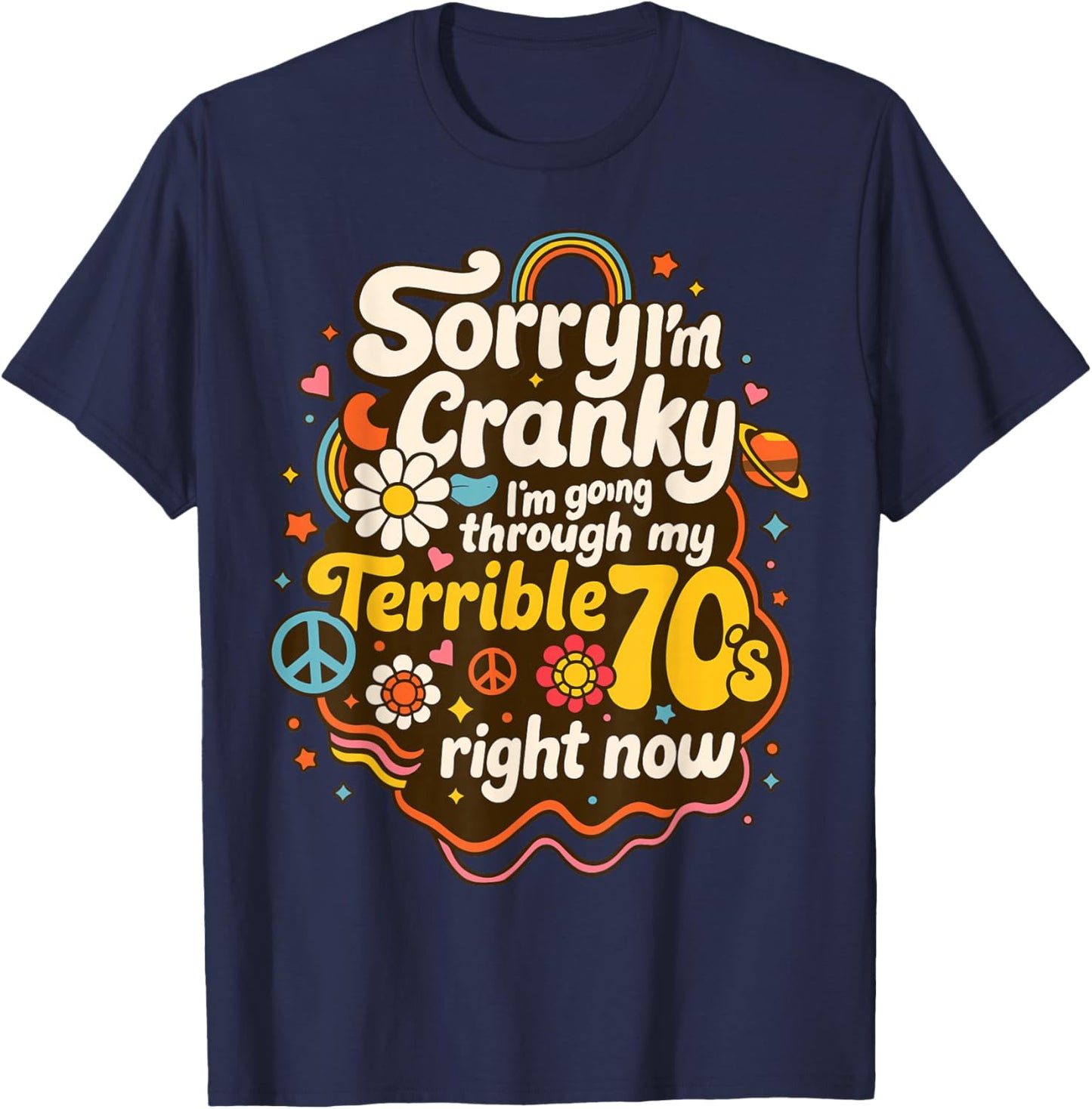 Sorry I'm Cranky I'm Going Through My Terrible 70's Right No T-Shirt - T-Shirt | Navy