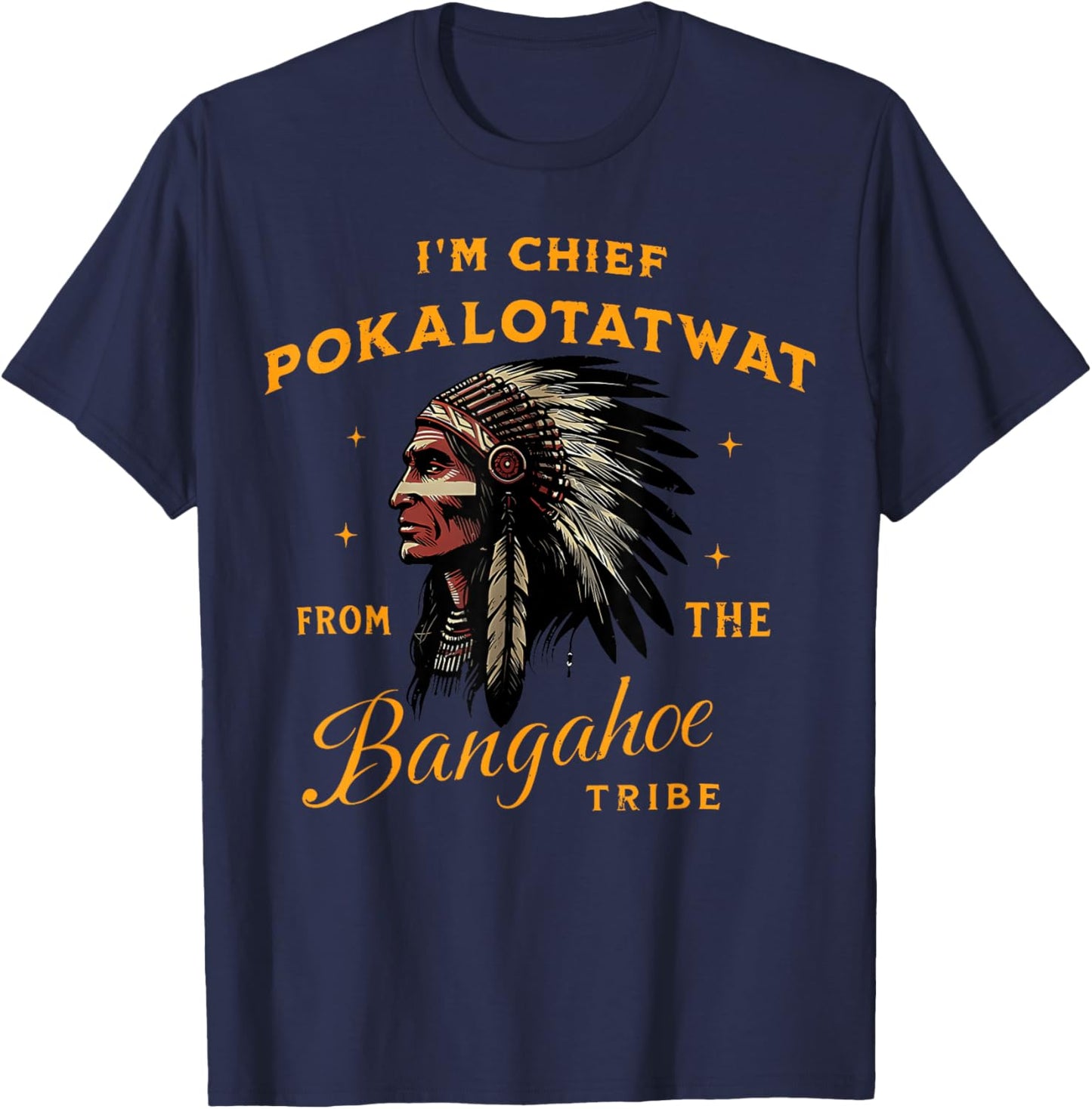 I'm Chief Pokalotatwat from The Tribe Indigenous Native USA T-Shirt - T-Shirt | Navy