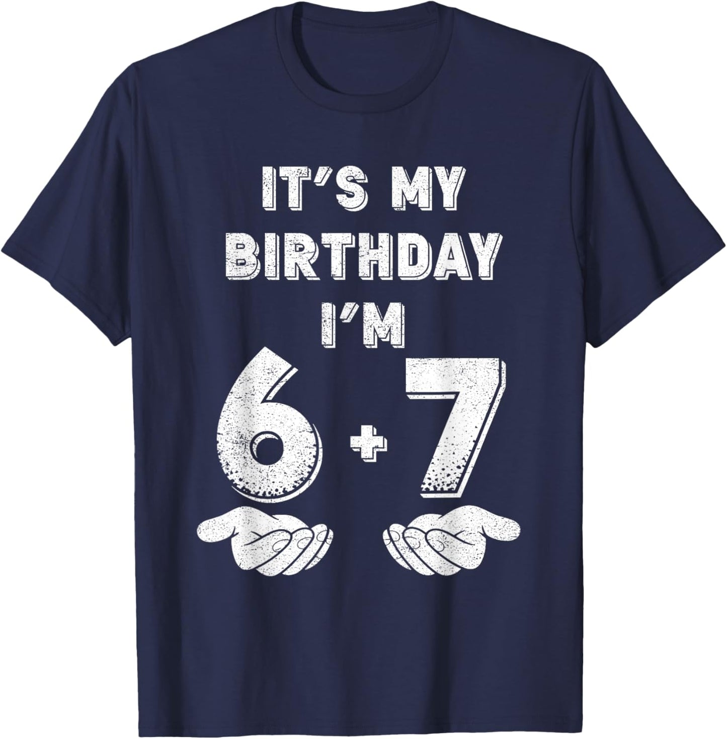 Funny It's My Birthday I'm 6 7 Six Seven Meme 13th Birthday T-Shirt - T-Shirt | Navy