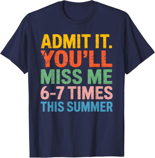 Admit It You'll Miss Me 6-7 Times This Summer Funny T-Shirt - T-Shirt | Navy