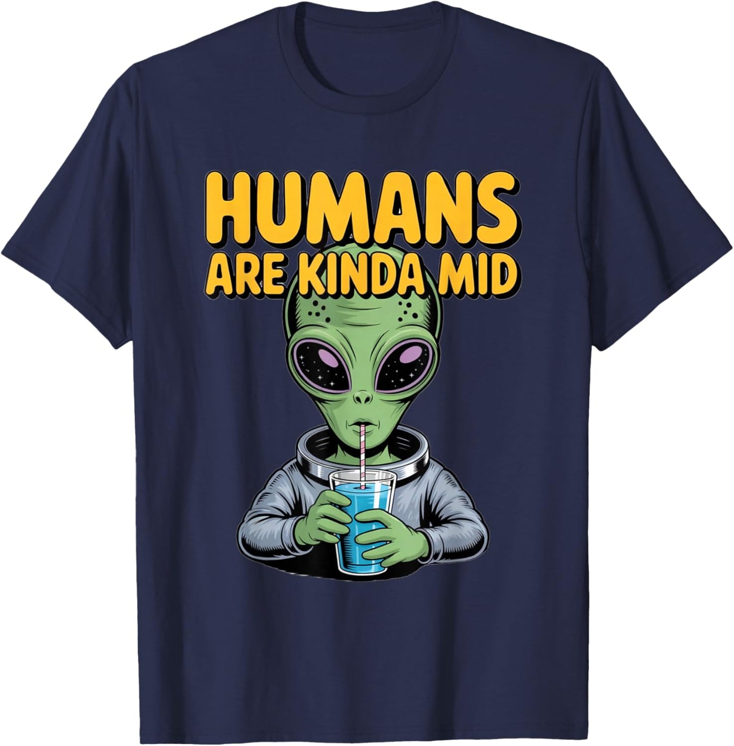Funny Alien Design Humans are Kinda Mid UFO Sarcastic T-Shirt - T-Shirt | Navy